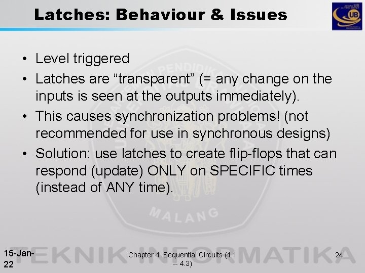 Latches: Behaviour & Issues • Level triggered • Latches are “transparent” (= any change Latches: Behaviour & Issues • Level triggered • Latches are “transparent” (= any change