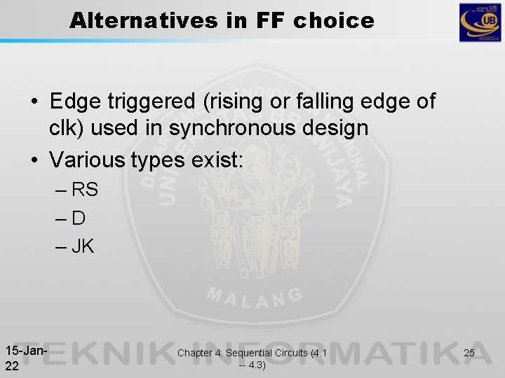 Alternatives in FF choice • Edge triggered (rising or falling edge of clk) used Alternatives in FF choice • Edge triggered (rising or falling edge of clk) used