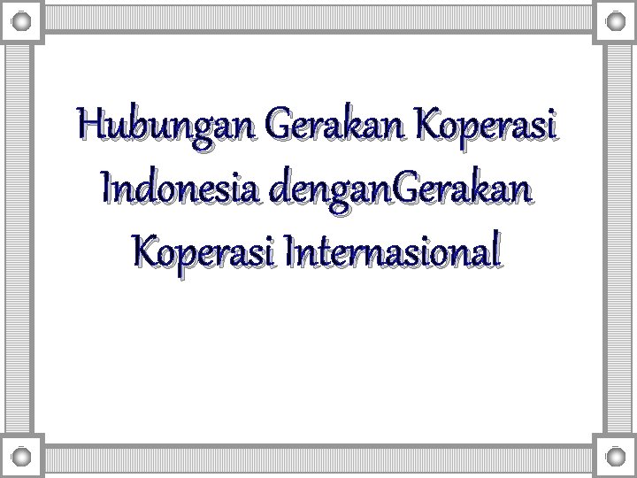 Hubungan Gerakan Koperasi Indonesia dengan. Gerakan Koperasi Internasional Hubungan Gerakan Koperasi Indonesia dengan. Gerakan Koperasi Internasional