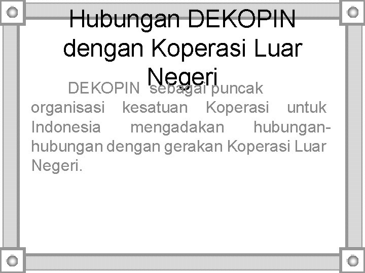 Hubungan DEKOPIN dengan Koperasi Luar Negeri DEKOPIN sebagai puncak organisasi kesatuan Koperasi untuk Indonesia Hubungan DEKOPIN dengan Koperasi Luar Negeri DEKOPIN sebagai puncak organisasi kesatuan Koperasi untuk Indonesia