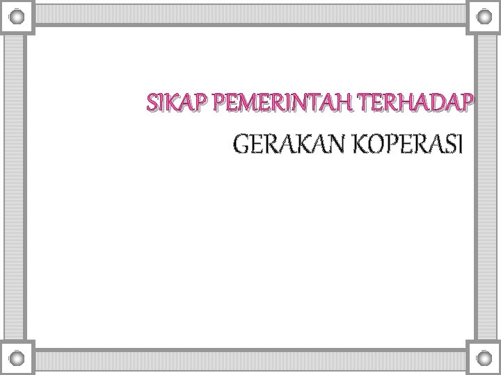 SIKAP PEMERINTAH TERHADAP GERAKAN KOPERASI SIKAP PEMERINTAH TERHADAP GERAKAN KOPERASI