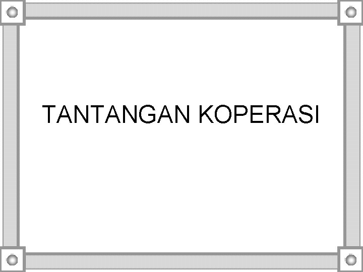 TANTANGAN KOPERASI TANTANGAN KOPERASI