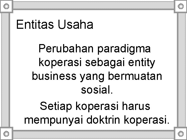 Entitas Usaha Perubahan paradigma koperasi sebagai entity business yang bermuatan sosial. Setiap koperasi harus Entitas Usaha Perubahan paradigma koperasi sebagai entity business yang bermuatan sosial. Setiap koperasi harus