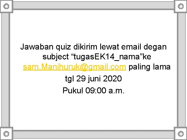 Jawaban quiz dikirim lewat email degan subject “tugas. EK 14_nama”ke sam. Manihuruk@gmail. com paling Jawaban quiz dikirim lewat email degan subject “tugas. EK 14_nama”ke sam. Manihuruk@gmail. com paling