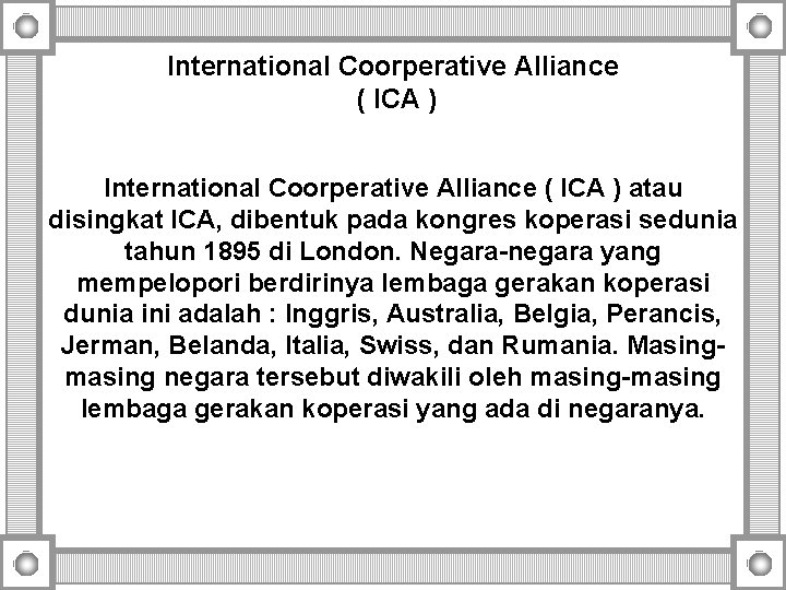 International Coorperative Alliance ( ICA ) atau disingkat ICA, dibentuk pada kongres koperasi sedunia International Coorperative Alliance ( ICA ) atau disingkat ICA, dibentuk pada kongres koperasi sedunia