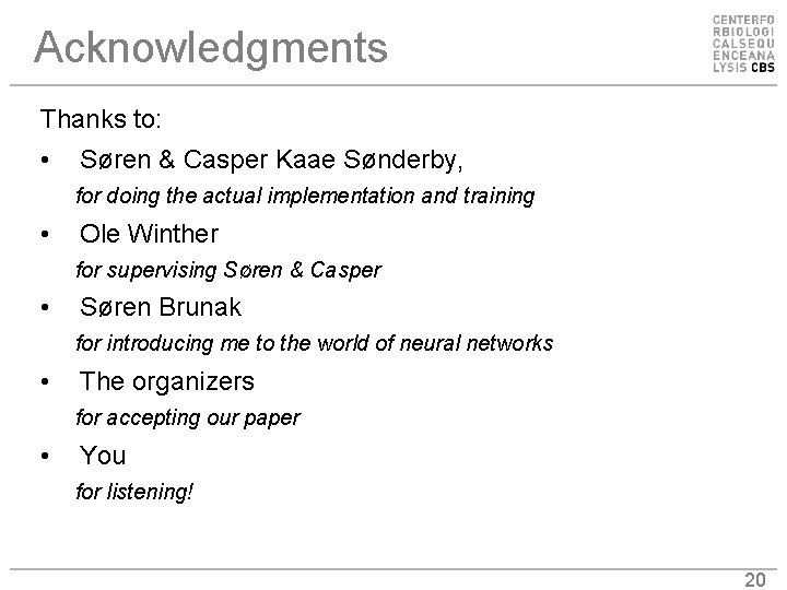 Acknowledgments Thanks to: • Søren & Casper Kaae Sønderby, for doing the actual implementation