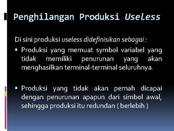 Penghilangan Produksi Useless Di sini produksi useless didefinisikan sebagai : Produksi yang memuat symbol