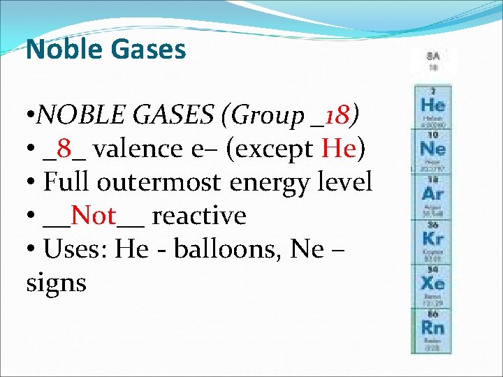 Noble Gases • NOBLE GASES (Group _18) • _8_ valence e– (except He) •