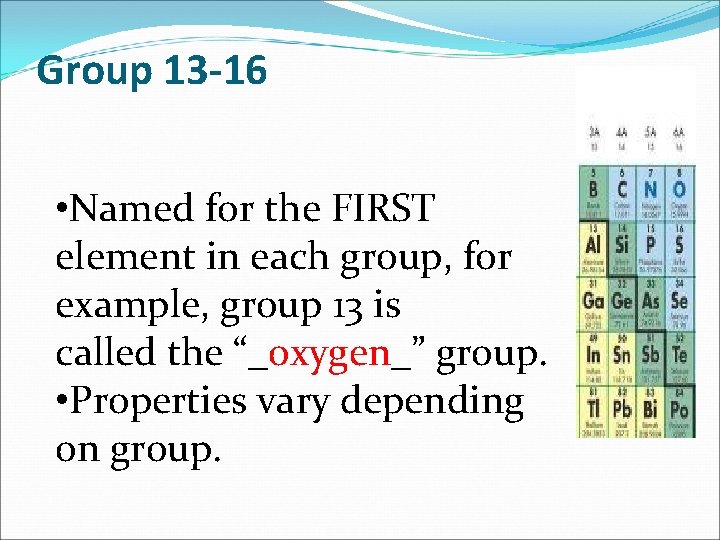 Group 13 -16 • Named for the FIRST element in each group, for example,
