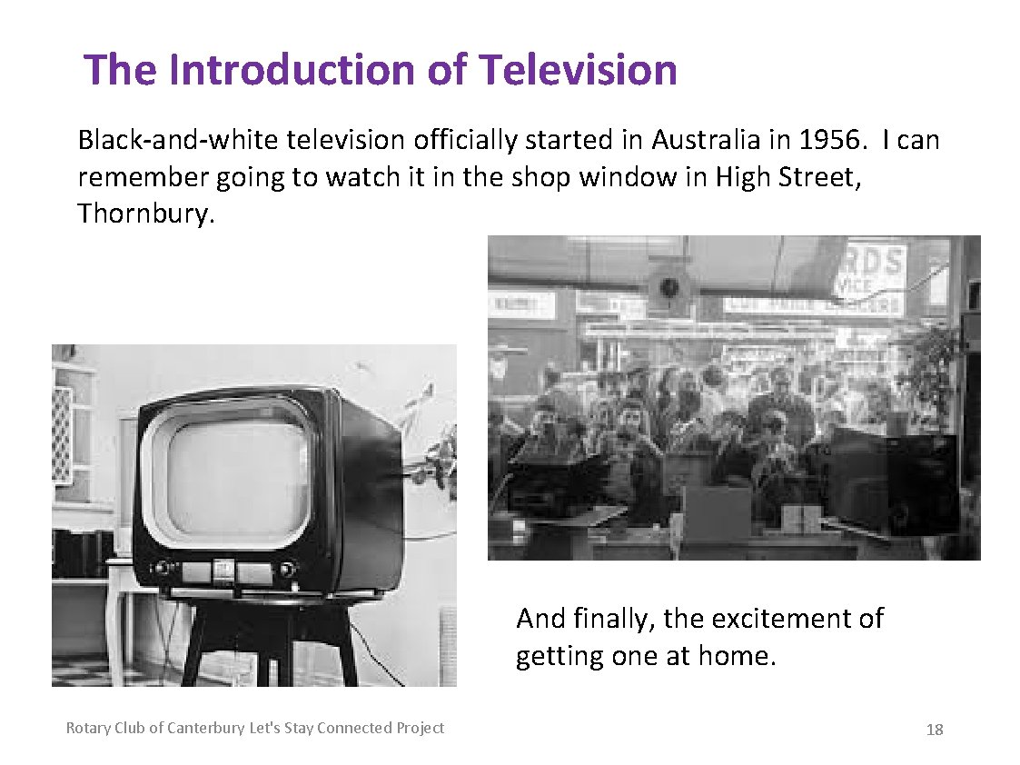 The Introduction of Television Black-and-white television officially started in Australia in 1956. I can