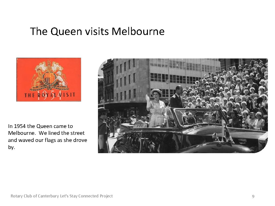 The Queen visits Melbourne In 1954 the Queen came to Melbourne. We lined the