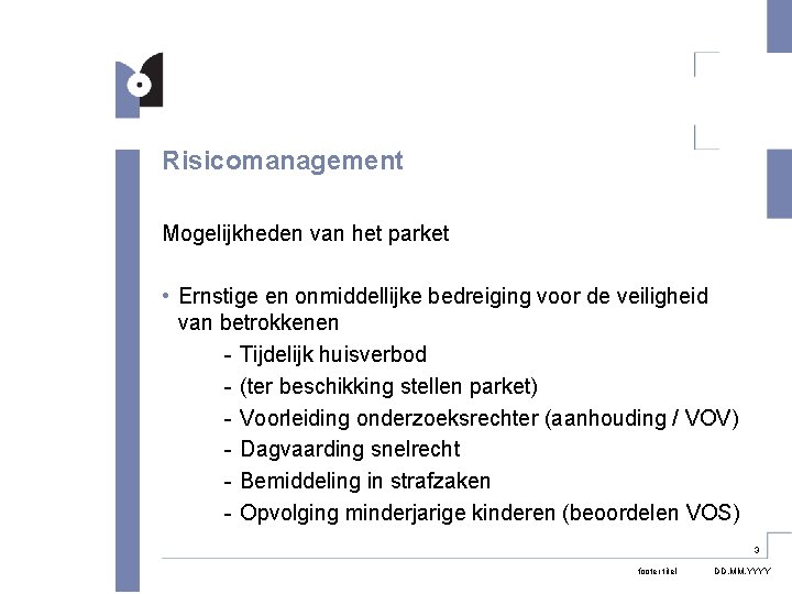 Risicomanagement Mogelijkheden van het parket • Ernstige en onmiddellijke bedreiging voor de veiligheid van