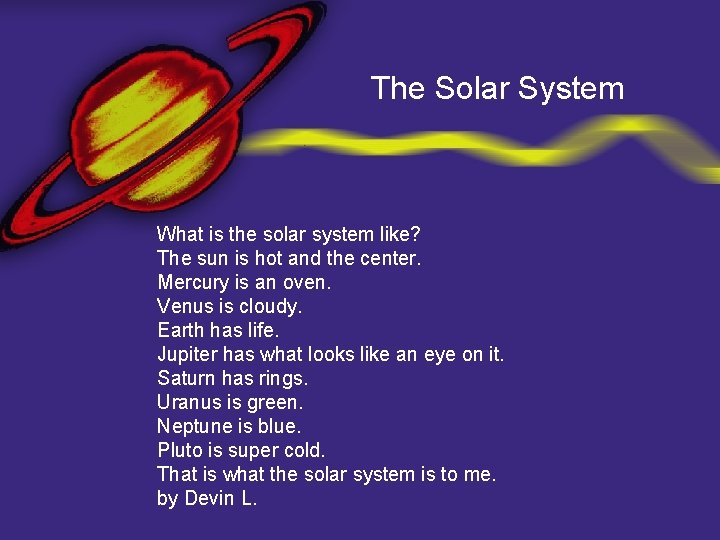The Solar System What is the solar system like? The sun is hot and