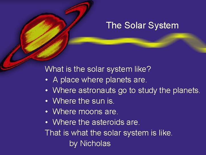 The Solar System What is the solar system like? • A place where planets