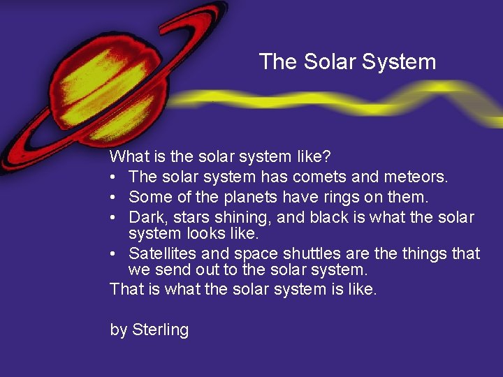 The Solar System What is the solar system like? • The solar system has