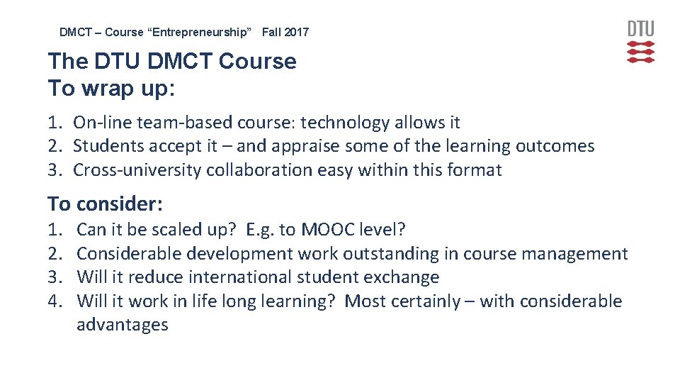 DMCT – Course “Entrepreneurship” Fall 2017 The DTU DMCT Course To wrap up: 1.