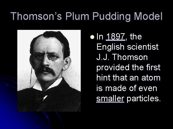 Thomson’s Plum Pudding Model l In 1897, the English scientist J. J. Thomson provided