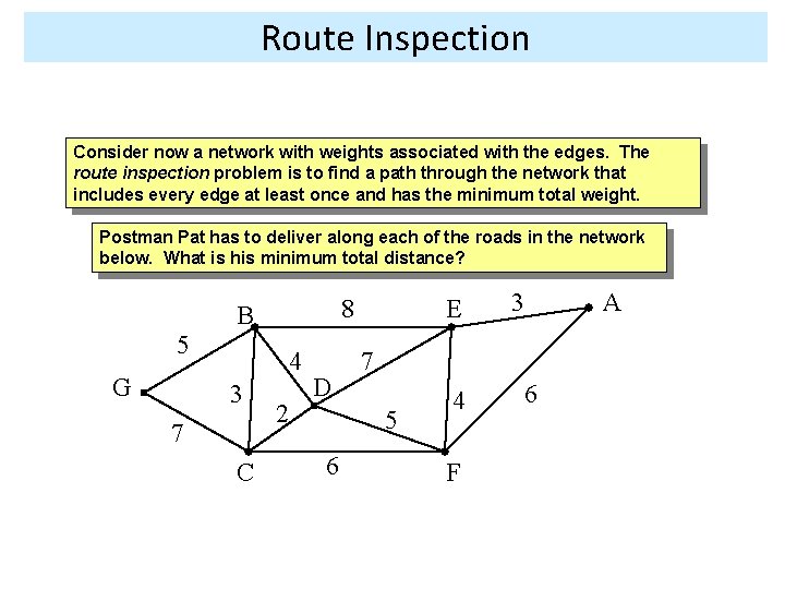 Route Inspection Consider now a network with weights associated with the edges. The route