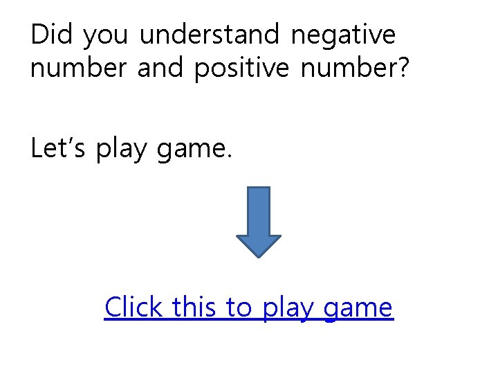 Did you understand negative number and positive number? Let’s play game. Click this to