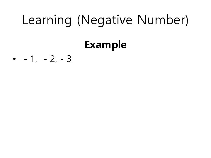 Learning (Negative Number) Example • －1, －2, －3 