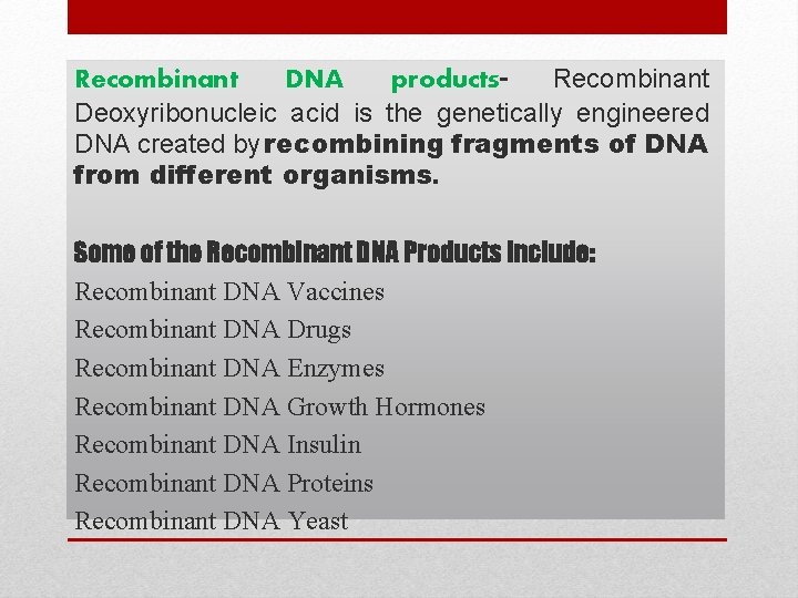 Recombinant DNA products. Recombinant Deoxyribonucleic acid is the genetically engineered DNA created by recombining