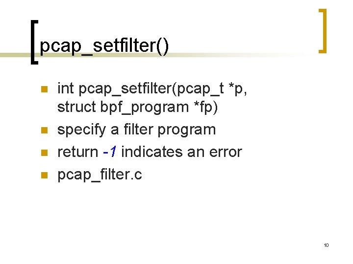 pcap_setfilter() n n int pcap_setfilter(pcap_t *p, struct bpf_program *fp) specify a filter program return