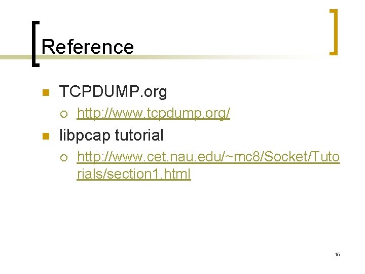 Reference n TCPDUMP. org ¡ n http: //www. tcpdump. org/ libpcap tutorial ¡ http: