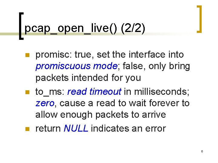pcap_open_live() (2/2) n n n promisc: true, set the interface into promiscuous mode; false,