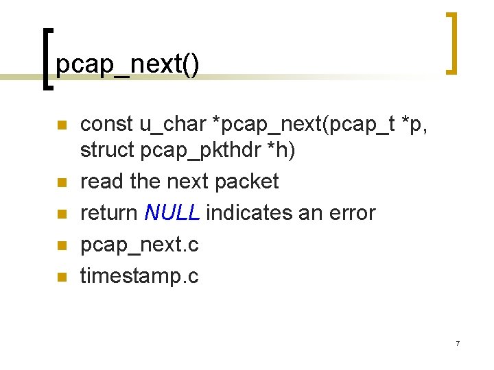 pcap_next() n n n const u_char *pcap_next(pcap_t *p, struct pcap_pkthdr *h) read the next