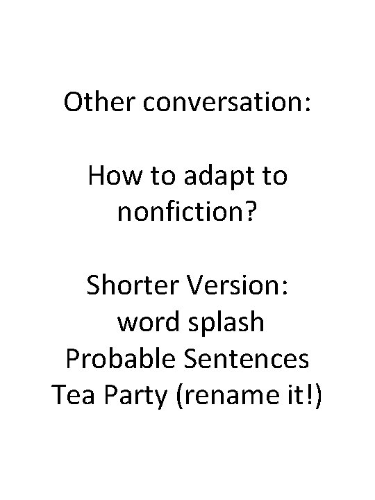 Other conversation: How to adapt to nonfiction? Shorter Version: word splash Probable Sentences Tea