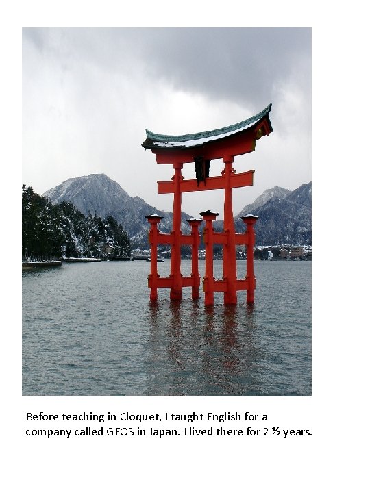 Before teaching in Cloquet, I taught English for a company called GEOS in Japan.