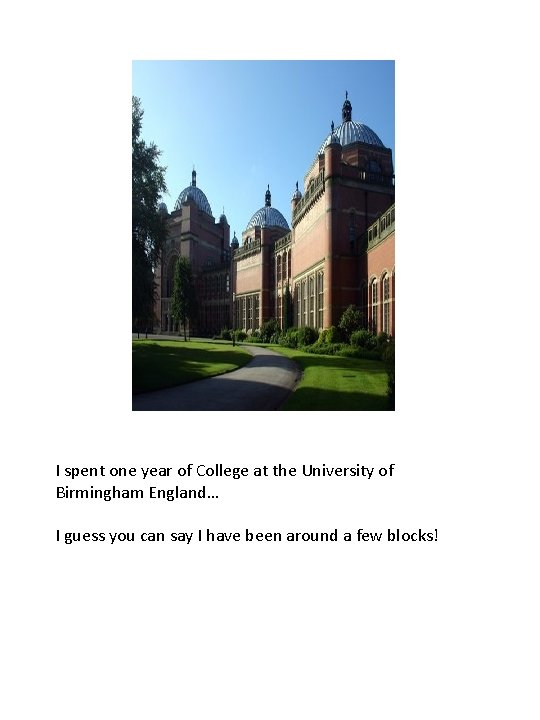 I spent one year of College at the University of Birmingham England… I guess