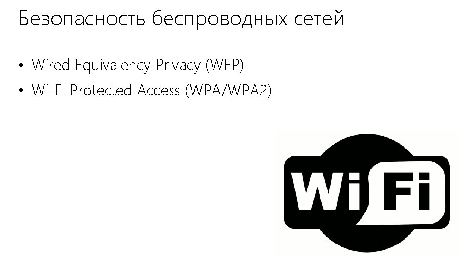 Безопасность беспроводных сетей • Wired Equivalency Privacy (WEP) • Wi-Fi Protected Access (WPA/WPA 2)
