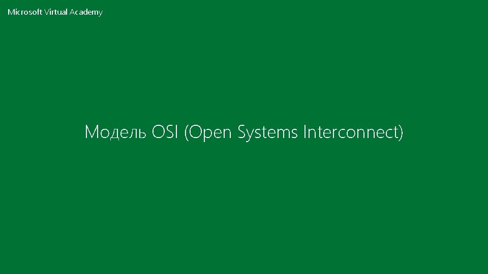 Microsoft Virtual Academy Модель OSI (Open Systems Interconnect) 