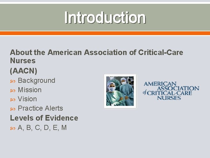 Introduction About the American Association of Critical-Care Nurses (AACN) Background Mission Vision Practice Alerts