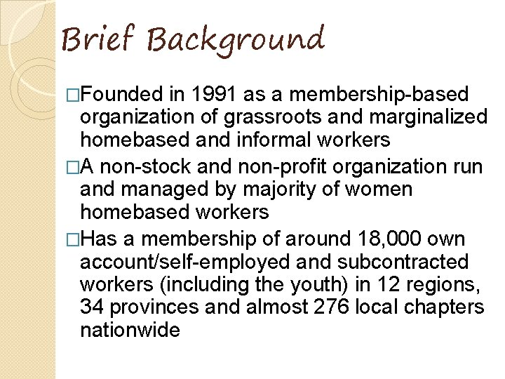 Brief Background �Founded in 1991 as a membership-based organization of grassroots and marginalized homebased Brief Background �Founded in 1991 as a membership-based organization of grassroots and marginalized homebased