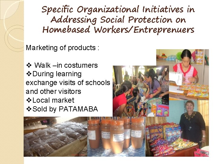 Specific Organizational Initiatives in Addressing Social Protection on Homebased Workers/Entreprenuers Marketing of products : Specific Organizational Initiatives in Addressing Social Protection on Homebased Workers/Entreprenuers Marketing of products :