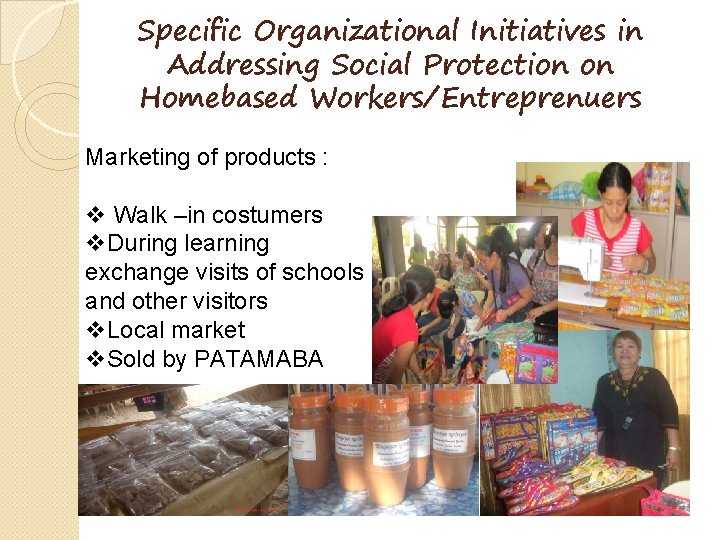 Specific Organizational Initiatives in Addressing Social Protection on Homebased Workers/Entreprenuers Marketing of products :