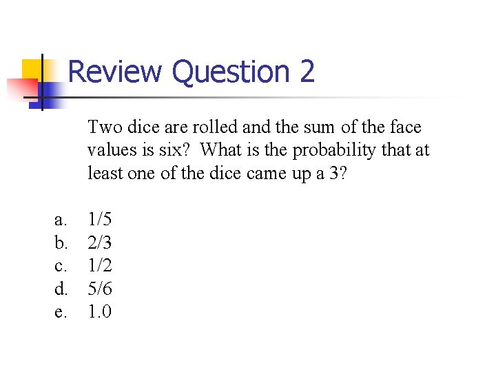 Review Question 2 Two dice are rolled and the sum of the face values