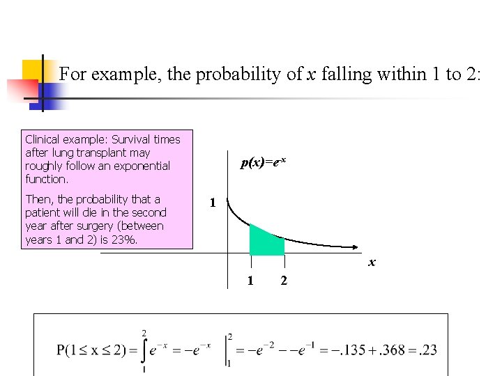 For example, the probability of x falling within 1 to 2: Clinical example: Survival