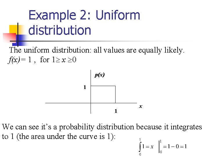 Example 2: Uniform distribution The uniform distribution: all values are equally likely. f(x)= 1