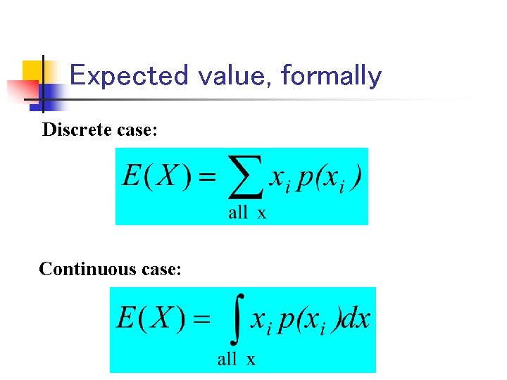 Expected value, formally Discrete case: Continuous case: 