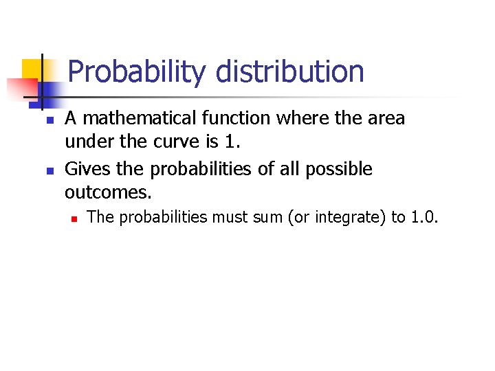 Probability distribution n n A mathematical function where the area under the curve is