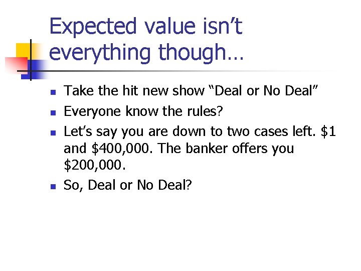 Expected value isn’t everything though… n n Take the hit new show “Deal or