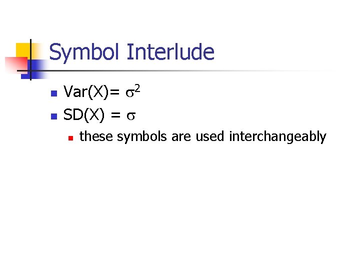 Symbol Interlude n n Var(X)= 2 SD(X) = n these symbols are used interchangeably