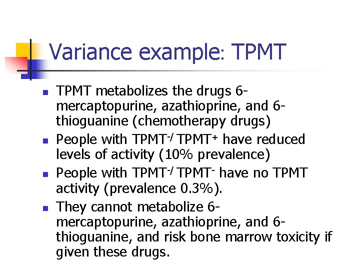 Variance example: TPMT n n TPMT metabolizes the drugs 6 mercaptopurine, azathioprine, and 6