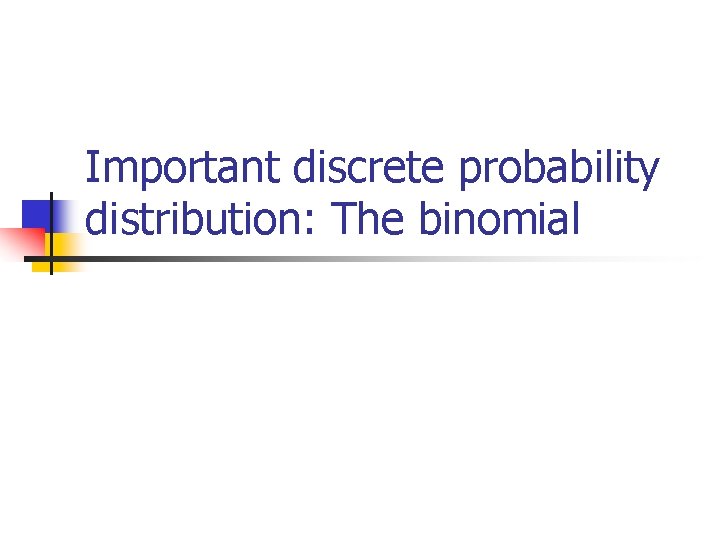 Important discrete probability distribution: The binomial 