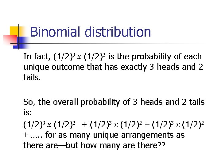 Binomial distribution In fact, (1/2)3 x (1/2)2 is the probability of each unique outcome