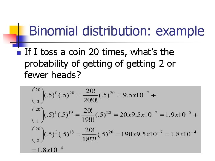 Binomial distribution: example n If I toss a coin 20 times, what’s the probability