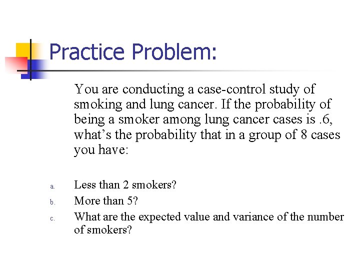 Practice Problem: You are conducting a case-control study of smoking and lung cancer. If